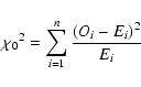 \begin{displaymath}{\chi_0}^2=\sum_{i=1}^{n} \frac{(O_i- E_i)^2}{E_i}
\end{displaymath}