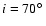 $i=70 \hbox {$^\circ $ }$