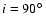 $i=90 \hbox {$^\circ $ }$