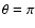 $\theta=\pi$