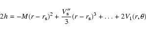 \begin{displaymath}2h=-M(r-r_{\rm s})^2 +{V_{\rm s}''\over 3}(r-r_{\rm s})^3+\ldots + 2V_1(r,\theta)
\end{displaymath}