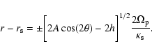 \begin{displaymath}r-r_{\rm s}=\pm\bigg[2A\cos(2\theta)-2h\bigg]^{1/2}
{2\Omega_{\rm p}\over\kappa_{\rm s} } .
\end{displaymath}