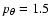 $p_\theta =1.5$