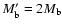 $M_{\rm b}'=2M_{\rm b}$