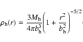 \begin{displaymath}
\rho_{\rm h}(r)={3M_{\rm h}\over 4\pi b_{\rm h}^3}\Bigg(1+{r^2\over
b_{\rm h}^2}\Bigg)^{-5/2}\cdot
\end{displaymath}