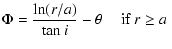 $\displaystyle \Phi = {\ln(r/a)\over \tan i}-\theta ~~~~~\mbox{if
$r\geq a$ }$