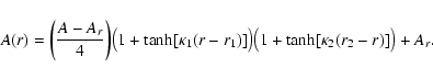 \begin{displaymath}
A(r)=\bigg({A-A_{r}\over 4}\bigg)
\big(1+\tanh[\kappa_1(r-r_1)]\big)\big(1+\tanh[\kappa_2(r_2-r)]\big)+A_{r}.
\end{displaymath}