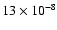 $13 \times 10^{-8}$