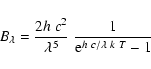 \begin{displaymath}B_\lambda = { {2 h~ c^2 } \over \lambda^5} ~ { 1 \over { {\rm e}^{ {h~c}/{\lambda ~ k ~ T}} - 1}} \end{displaymath}