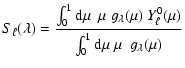 $\displaystyle S_{\ell} (\lambda) = { {\int_0^{1} {\rm d} \mu ~ ~\mu ~g_{\lambda}(\mu) ~ Y_\ell^0 (\mu) } \over {\int_0^1 {\rm d} \mu ~ \mu ~ ~ g_\lambda(\mu)}}$
