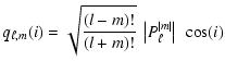 $\displaystyle q_{\ell,m}(i) = \sqrt{{(l-m) ! } \over {(l+m) !} } ~ \left \vert P_{\ell}^{\vert m\vert} \right \vert ~ \cos(i)$
