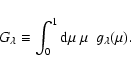 \begin{displaymath}G_\lambda \equiv \int_0^1 {\rm d} \mu ~ \mu ~ ~ g_\lambda(\mu).
\end{displaymath}