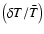 $\left ( { {\delta T} / \bar{T} } \right ) $