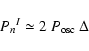 \begin{displaymath}\ {P_n}^I \simeq 2 ~ P_{\rm osc} ~ \Delta
\end{displaymath}