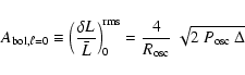 \begin{displaymath}A_{\rm bol,\ell=0} \equiv \left (\delta L \over \bar{L} \righ...
...R_{\rm osc} } ~ \sqrt{\displaystyle{2 ~ P_{\rm osc} ~ \Delta}} \end{displaymath}