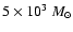 $5\times10^3~M_{\odot}$