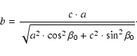 \begin{displaymath}b = \frac{c \cdot a}
{\sqrt{a^2 \cdot \cos^2 \beta_0 + c^2 \cdot \sin^2 \beta_0}}\cdot
\end{displaymath}