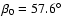 $\beta_0 = 57.6^{\circ}$