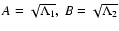 $A=\sqrt {\Lambda_1},~B= \sqrt {\Lambda_2}$