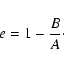 \begin{displaymath}e = 1 - \frac{B}{A}\cdot
\end{displaymath}
