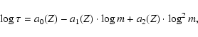 \begin{displaymath}\log \tau = a_0(Z) - a_1(Z) \cdot \log m + a_2(Z) \cdot
\log^2 m,
\end{displaymath}