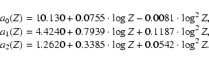 \begin{displaymath}\begin{array}{lllll} a_0(Z)= 10.130 + 0.0755
\cdot \log Z - 0...
...+ 0.3385 \cdot \log Z + 0.0542
\cdot \log^2 Z. \\
\end{array} \end{displaymath}
