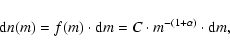 \begin{displaymath}{\rm d}n(m) = f(m)\cdot {\rm d}m = {\it C} \cdot m^{-(1+\alpha)} \cdot {\rm d}m,
\end{displaymath}