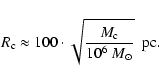 \begin{displaymath}R_{\rm c} \approx 100
\cdot \sqrt{\frac {M_{\rm c}} {10^6 ~M_\odot}}~~{\rm pc}.
\end{displaymath}
