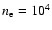 $n_{\rm e}=10^4$