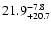 $\rm 21.9^{-7.8}_{+20.7}$