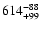 $\rm 614^{-88}_{+99}$
