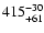 $\rm 415^{-30}_{+61}$