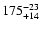 $\rm 175^{-23}_{+14}$