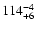 $\rm 114^{-4}_{+6}$