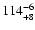 $\rm 114^{-6}_{+8}$