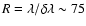 $R=\lambda/\delta\lambda \sim 75$