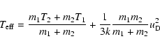 \begin{displaymath}%
T_{\rm eff} = \frac{m_1T_2+m_2T_1}{m_1+m_2} + \frac{1}{3k}
\frac{m_1m_2}{m_1+m_2} u_{\rm D}^{2}
\end{displaymath}
