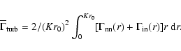 \begin{displaymath}%
\overline {\Gamma}_{\rm turb} = 2/(Kr_0)^2 \int_0^{Kr_0}
[ \Gamma_{\rm nn}(r) + \Gamma_{\rm in}(r)] r ~{\rm d}r.
\end{displaymath}