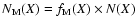 $N_{\rm M}(X) = f_{\rm M}(X) \times N(X)$