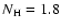 $N_{\rm H} = 1.8$