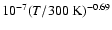 $10^{-7} (T/300~{\rm K})^{-0.69}$