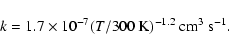 \begin{displaymath}%
k = 1.7 \times 10^{-7}(T/300~{\rm K})^{-1.2}~{\rm cm}^{3}~{\rm s}^{-1}.
\end{displaymath}