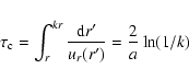 \begin{displaymath}%
\tau_{\rm c}= \int_{r}^{k r} \frac{{\rm d}r'}{u_r(r')}=\frac{2}{a} \ln (1/k)
\end{displaymath}