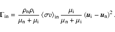 \begin{displaymath}%
\Gamma_{\rm in} = \frac{\rho_{\rm n} \rho_{\rm i}}{\mu_{\rm...
...u_{\rm i}} \left( \vec{u}_{\rm i}-\vec{u}_{\rm n} \right)^{2}.
\end{displaymath}