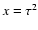 $x=\tau^2$