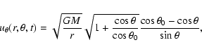 \begin{displaymath}
u_\theta(r,\theta,t) = \sqrt{\frac{GM}{r}}\sqrt{1+\frac{\cos...
...ta}{\cos\theta_0}}\frac{\cos\theta_0-\cos\theta}{\sin\theta} ,
\end{displaymath}