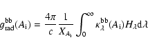 \begin{displaymath}g^{\rm bb}_{\rm rad}(A_{\rm i}) = \frac{4 \pi}{c} \frac{1}{X_...
...ty \kappa^{\rm bb}_\lambda(A_{\rm i})H_\lambda {\rm d} \lambda
\end{displaymath}