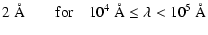 $\displaystyle 2~\AA \quad \quad {\rm for} \quad 10^4~\AA \leq \lambda < 10^5~\AA$
