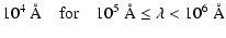 $\displaystyle 10^4~\AA \quad {\rm for} \quad 10^5~\AA \leq \lambda < 10^6~\AA$