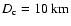 $D_{{\rm c}}=10~ {\rm km}$
